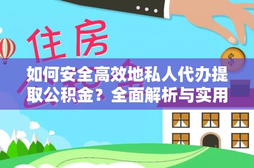 古塔如何安全高效地私人代办提取公积金？全面解析与实用建议
