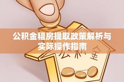 古塔公积金租房提取政策解析与实际操作指南