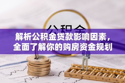 古塔解析公积金贷款影响因素，全面了解你的购房资金规划