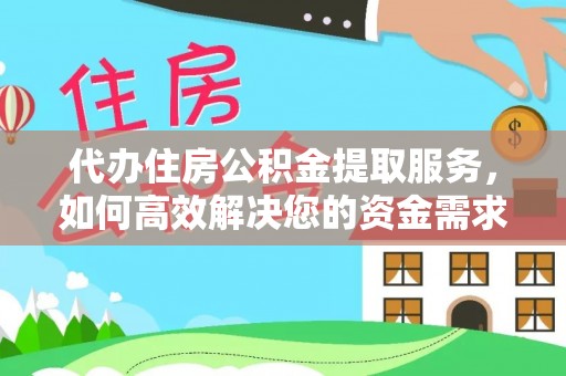 古塔代办住房公积金提取服务，如何高效解决您的资金需求
