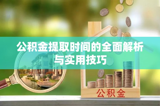 古塔公积金提取时间的全面解析与实用技巧