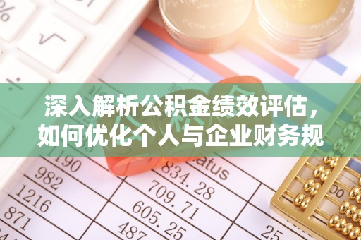 古塔深入解析公积金绩效评估，如何优化个人与企业财务规划
