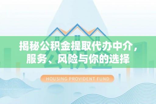 古塔揭秘公积金提取代办中介，服务、风险与你的选择