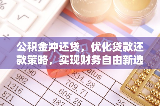 古塔公积金冲还贷，优化贷款还款策略，实现财务自由新选择