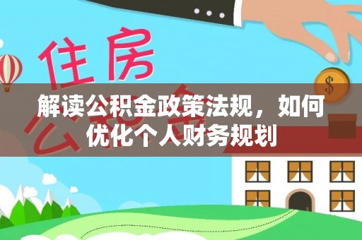 古塔解读公积金政策法规，如何优化个人财务规划